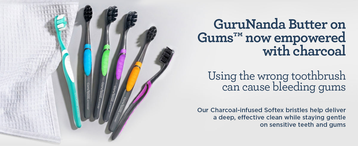 GuruNanda Butter on Gums, now with charcoal — the wrong toothbrush can cause bleeding gums; charcoal-infused Softex bristles clean deeply yet stay gentle on sensitive teeth and gums