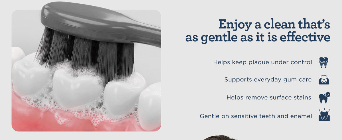 Enjoy a clean that’s as gentle as it is effective — helps keep plaque under control, supports everyday gum care, helps remove surface stains, and is gentle on sensitive teeth and enamel